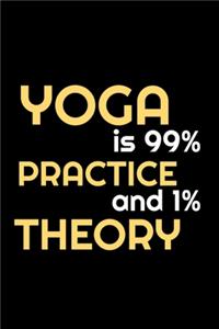 yoga is 99% practice and 1% theory; notebook 120 pages 6 9 inches journal