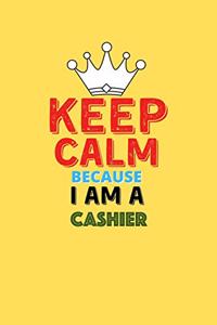 Keep Calm Because I Am A Cashier - Funny Cashier Notebook And Journal Gift