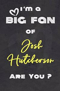 I'm a Big Fan of Josh Hutcherson Are You ? - Notebook for Notes, Thoughts, Ideas, Reminders, Lists to do, Planning. Great Gift
