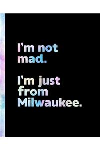 I'm not mad. I'm just from Milwaukee.