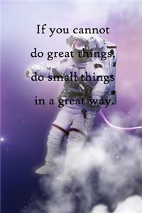 If you cannot do great things, do small things in a great way