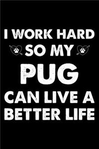 I Work Hard So My Pug Can Live A Better Life
