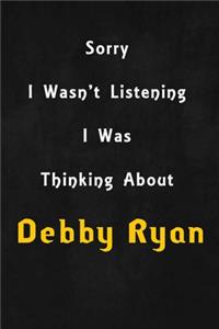 Sorry I wasn't listening, I was thinking about Debby Ryan