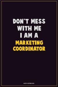 Don't Mess With Me, I Am A Marketing Coordinator