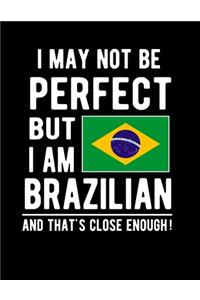 I May Not Be Perfect But I Am Brazilian And That's Close Enough!