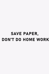Save paper don't do home work