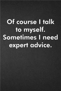 Of course I talk to myself. Sometimes I need expert advice.