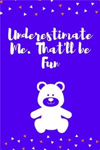 Underestimate Me. That'll be Fun