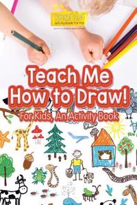 Teach Me How to Draw! for Kids, an Activity and Activity Book