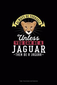 Always Be Yourself Unless You Can Be A Jaguar Then Be A Jaguar