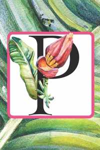 P: Initial P Monogram Notebook Journal Gift for Tropical Flower Lovers