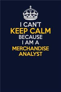 I Can't Keep Calm Because I Am A Merchandise Analyst