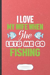 I Love My Wife When She Lets Me Go Fishing