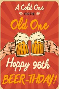 A Cold One For The Old One Hoppy 96th Beer-thday