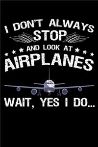 I Don't Always Stop And Look At Airplanes Wait, Yes I Do