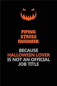 Piping Stress Engineer Because Halloween Lover Is Not An Official Job Title