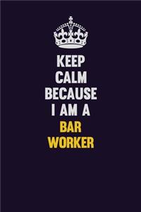 Keep Calm Because I Am A Bar Worker