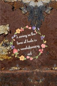 Loving In The Time Of Hate Is A Revolutionary Act