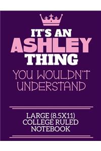 It's An Ashley Thing You Wouldn't Understand Large (8.5x11) College Ruled Notebook