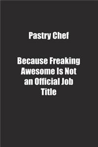 Pastry Chef Because Freaking Awesome Is Not an Official Job Title.