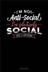I'm Not Anti-Social I'm Selectively Social There's A Difference