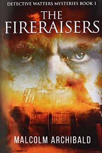 The Fireraisers (Detective Watters Mysteries Book 1)