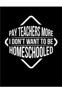 Pay Teachers More I Don't Want To Be Homeschooled