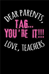 Dear Parents Tag... You're It!!! Love, Teachers