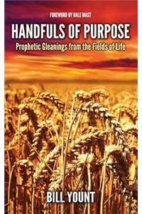 Handfuls of Purpose: Prophetic Gleanings from the Fields of Life