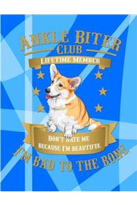 Ankle Biter Club Lifetime Member: Don't Hate Me Because I'm Beautiful, I'm Bad to the Bone - Pembroke Welsh Corgi