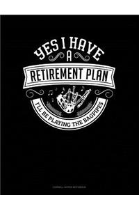 Yes I Have a Retirement Plan I'll Be Playing the Bagpipes