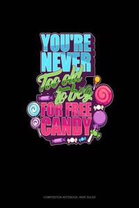 You're Never Too Old to Beg for Free Candy: Composition Notebook: Wide Ruled