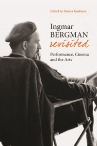 Ingmar Bergman Revisited – Performance, Cinema, and the Arts: Performance, Cinema, and the Arts