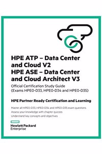 Hpe Atp - Data Center and Cloud V2 and Hpe ASE - Data Center and Cloud Architect V3 Study Guide (Hpe0-D33 and Hpe0-D34)