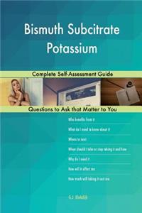 Bismuth Subcitrate Potassium; Complete Self-Assessment Guide