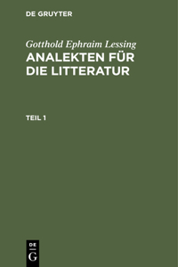 Gotthold Ephraim Lessing: Analekten Für Die Litteratur. Teil 1