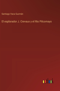 El esplorador J. Crevaux y el Rio Pilcomayo