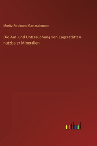 Die Auf- und Untersuchung von Lagerstätten nutzbarer Mineralien