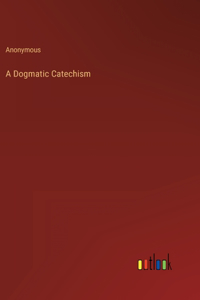A Dogmatic Catechism