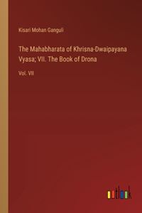 Mahabharata of Khrisna-Dwaipayana Vyasa; VII. The Book of Drona