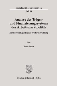 Analyse Des Trager- Und Finanzierungssystems Der Arbeitsmarktpolitik: Zur Notwendigkeit Seiner Weiterentwicklung