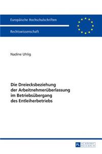 Dreiecksbeziehung der Arbeitnehmerueberlassung im Betriebsuebergang des Entleiherbetriebs