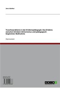 Transferprobleme in Der Erlebnispadagogik. Das Erlebnis Zwischen Blindem Aktionismus Und Padagogisch Begleiteter Massnahme