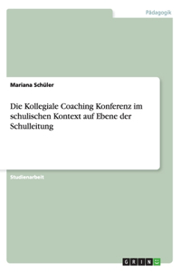Die Kollegiale Coaching Konferenz im schulischen Kontext auf Ebene der Schulleitung