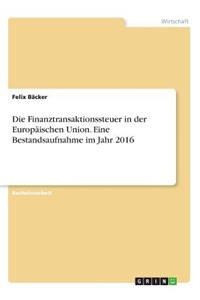 Finanztransaktionssteuer in der Europäischen Union. Eine Bestandsaufnahme im Jahr 2016