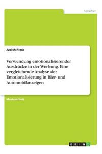 Verwendung emotionalisierender Ausdrücke in der Werbung. Eine vergleichende Analyse der Emotionalisierung in Bier- und Automobilanzeigen