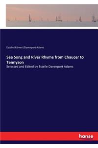 Sea Song and River Rhyme from Chaucer to Tennyson: Selected and Edited by Estelle Davenport Adams