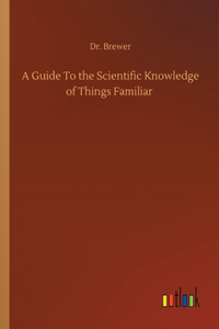 Guide To the Scientific Knowledge of Things Familiar