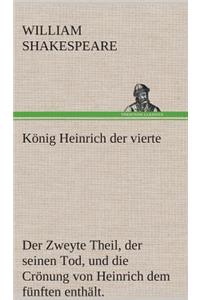 König Heinrich der vierte Der Zweyte Theil, der seinen Tod, und die Crönung von Heinrich dem fünften enthält.