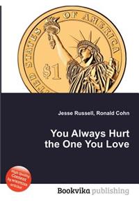 You Always Hurt the One You Love